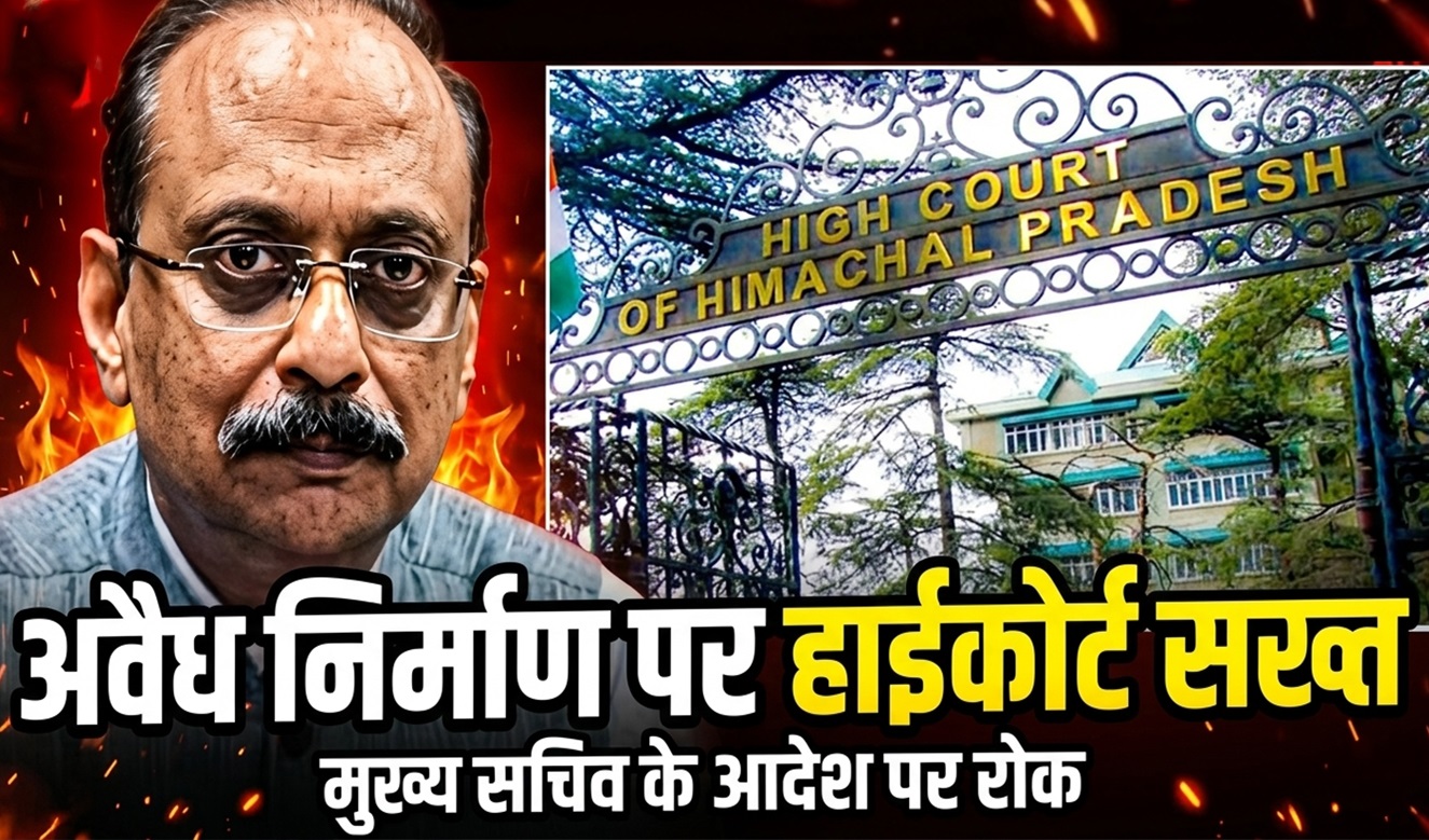 सोलन MC केस में नया मोड़: अवैध निर्माण पर हाईकोर्ट सख्त, मुख्य स...